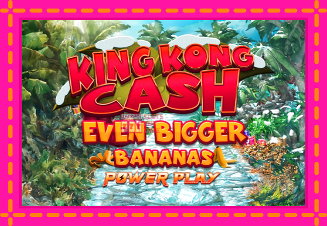 Slot machine King Kong Cash Even Bigger Bananas Power Play